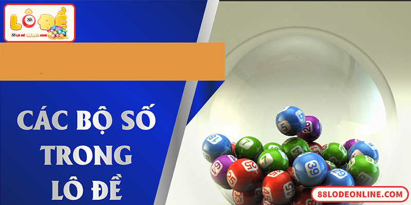 Bộ Lô Đề Là Gì? Tổng Hợp Các Bộ Số Lô Đề Chuẩn Nhất