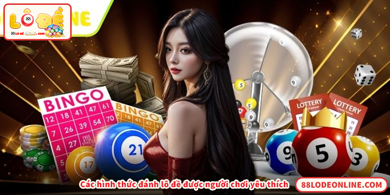 Các hình thức đánh lô đề được người chơi yêu thích