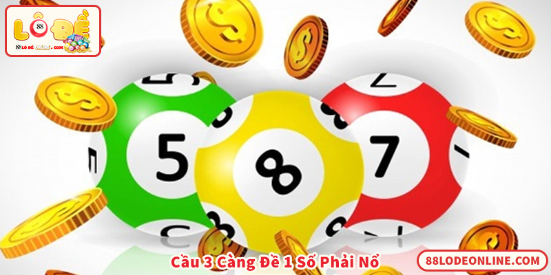 Phân Tích & Ứng Dụng Cầu 3 Càng Đề 1 Số Phải Nổ